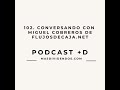 Podcast +D episodio 102. Conversando con Miguel Cobreros de flujosdecaja.net