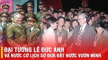 ĐẠI TƯỚNG LÊ ĐỨC ANH – TỪ ANH HÙNG CHỐNG MỸ ĐẾN QUYẾT SÁCH “GIẢM QUÂN” LỊCH SỬ