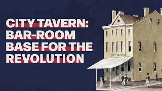 City Tavern: Bar-room Base for the Revolution