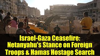 Israel-Gaza Ceasefire: Netanyahu's Stance on Foreign Troops & Hamas Hostage Search