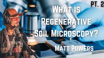 Matt Powers | Wat is regeneratieve bodemmicroscopie? Deel 2
