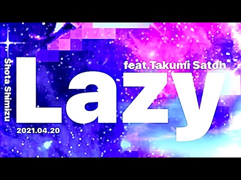 Lazy feat.Takumi Satoh / 清水翔太 さん