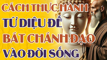 Cách Thực Hành Tứ Diệu Đế Và Bát Chánh Đạo Vào Đời Sống | Pháp Thoại Phật Pháp Tịnh Tâm Trí Tuệ