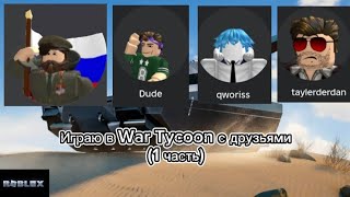 Играю с друзьями в War Tycoon😱😱😱 1 Часть