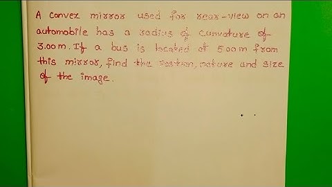 A convex mirror used for a rear view on an automobile has a radius of curvature of 3 m.If a bus is l