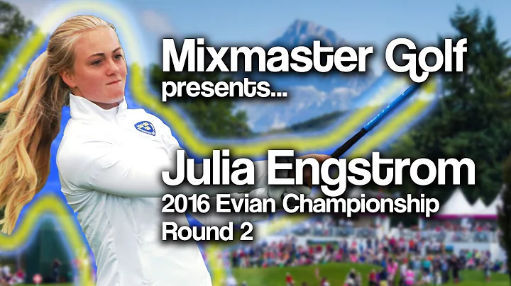 Julia Engstrom - 2016 Evian Round 2 - Mixmaster Golf