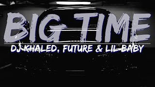 DJ Khaled, Future \& Lil Baby - BIG TIME (Clean) (Lyrics)