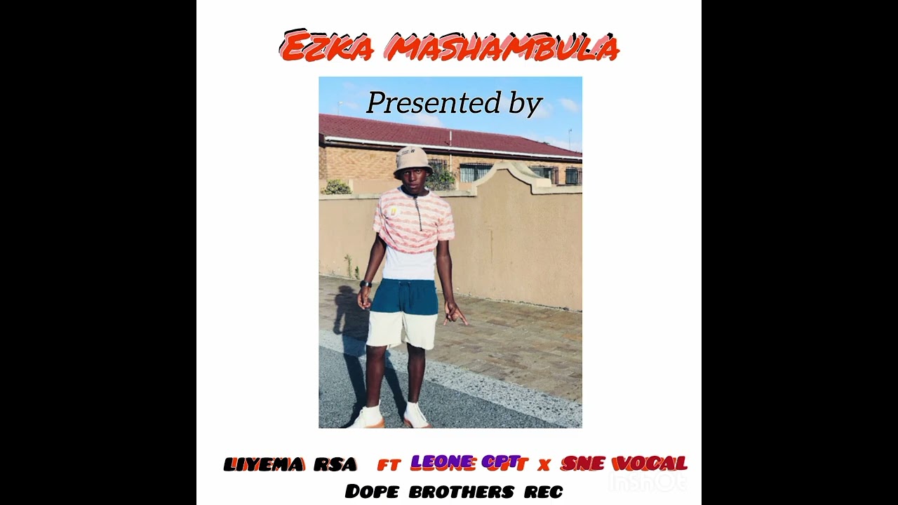  Ezka Mashambula ( Anganathi Tshambu) LIYEMA RSA ft LEONE CPT x SNE VOCAL