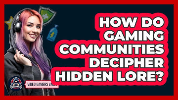 How Do Gaming Communities Decipher Hidden Lore? - Video Gamers Vault