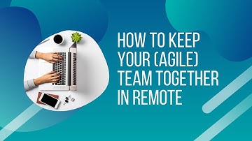 How to keep your (Agile) teams together in remote