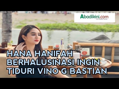 Cerita Hana Hanifah Saat Berhalusinasi Ingin Tiduri Vino G Bastian