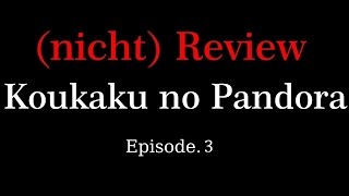 Koukaku no Pandora Episode.3 (nicht)Review