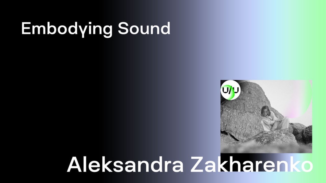 Aleksandra Zakharenko — Embodying Sound