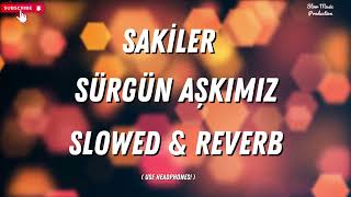 Sakiler - Sürgün Aşkımız (SLOWED & REVERB)