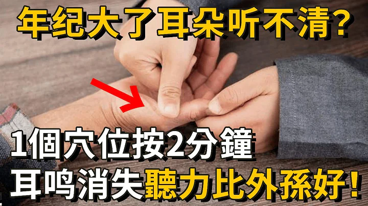 耳聋耳鸣听不清？这个穴位按2分钟，瞬间打通一双耳！听力比8岁外孙还好，连耳鸣也消失了丨养之道 - 天天要闻