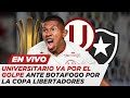 PREVIA: UNIVERSITARIO VS BOTAFOGO POR COPA LIBERTADORES / EN VIVO PASE A LAS REDES