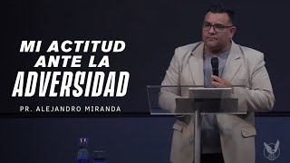 Mi actitud ante la adversidad. Pr Alejandro Miranda 10/03/24 AM