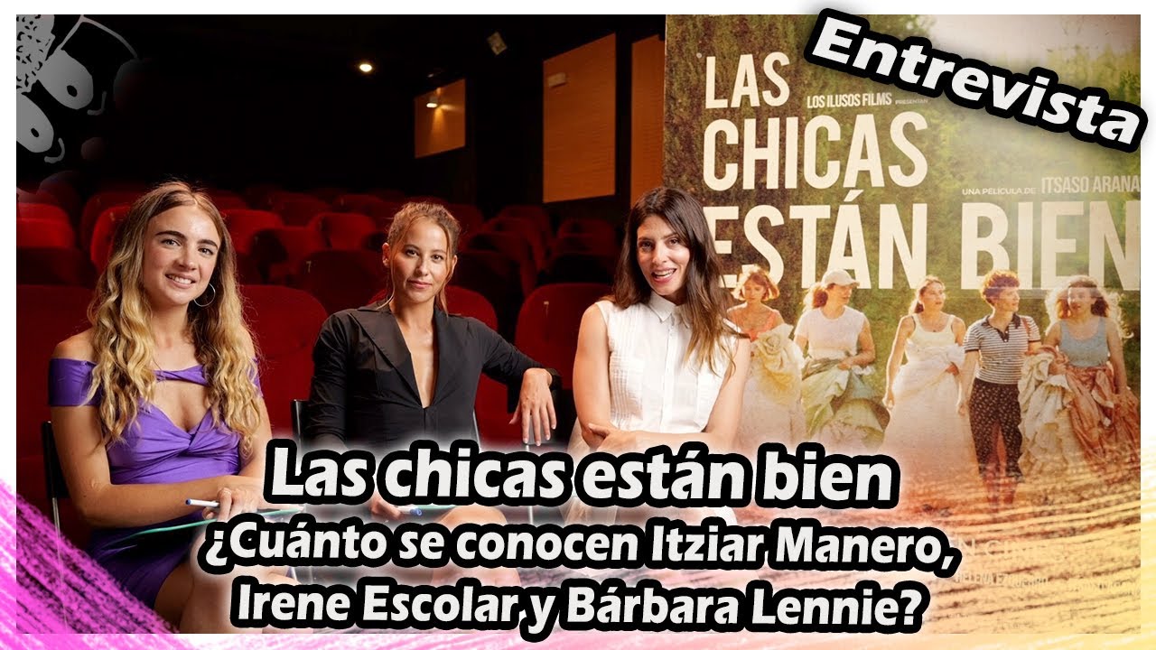ENTREVISTA Las chicas están bien ¿Cuánto se conocen Itziar Manero, Irene Escolar y Bárbara Lennie?
