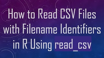 How to Read CSV Files with Filename Identifiers in R Using read_csv