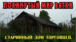 ПОКИНУТЫЙ МИР ВЯТКИ. Старинный дом торговцев. Кировская область - деревня Пестерево.