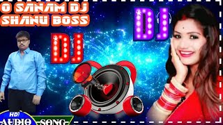 o sanam o sanam full song | o sanam o sanam dj song | o sanam o sanam full song DJ SHANU BOSS
