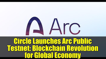 Circle Launches Arc Public Testnet: Blockchain Revolution for Global Economy