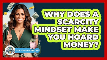 Why Does A Scarcity Mindset Make You Hoard Money? - Your Guide to Budgeting