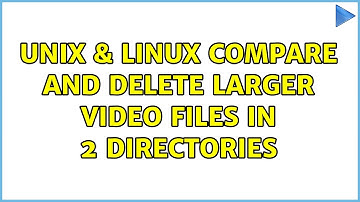 Unix & Linux: Compare and delete larger video files in 2 directories