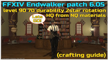 FFXIV Endwalker patch 6.05 level 90 70 durability 2star rotation HQ from NQ materials