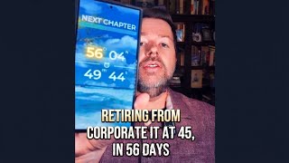 Retiring from Corporate IT and Engineering at 45 years old, in the next 57 days