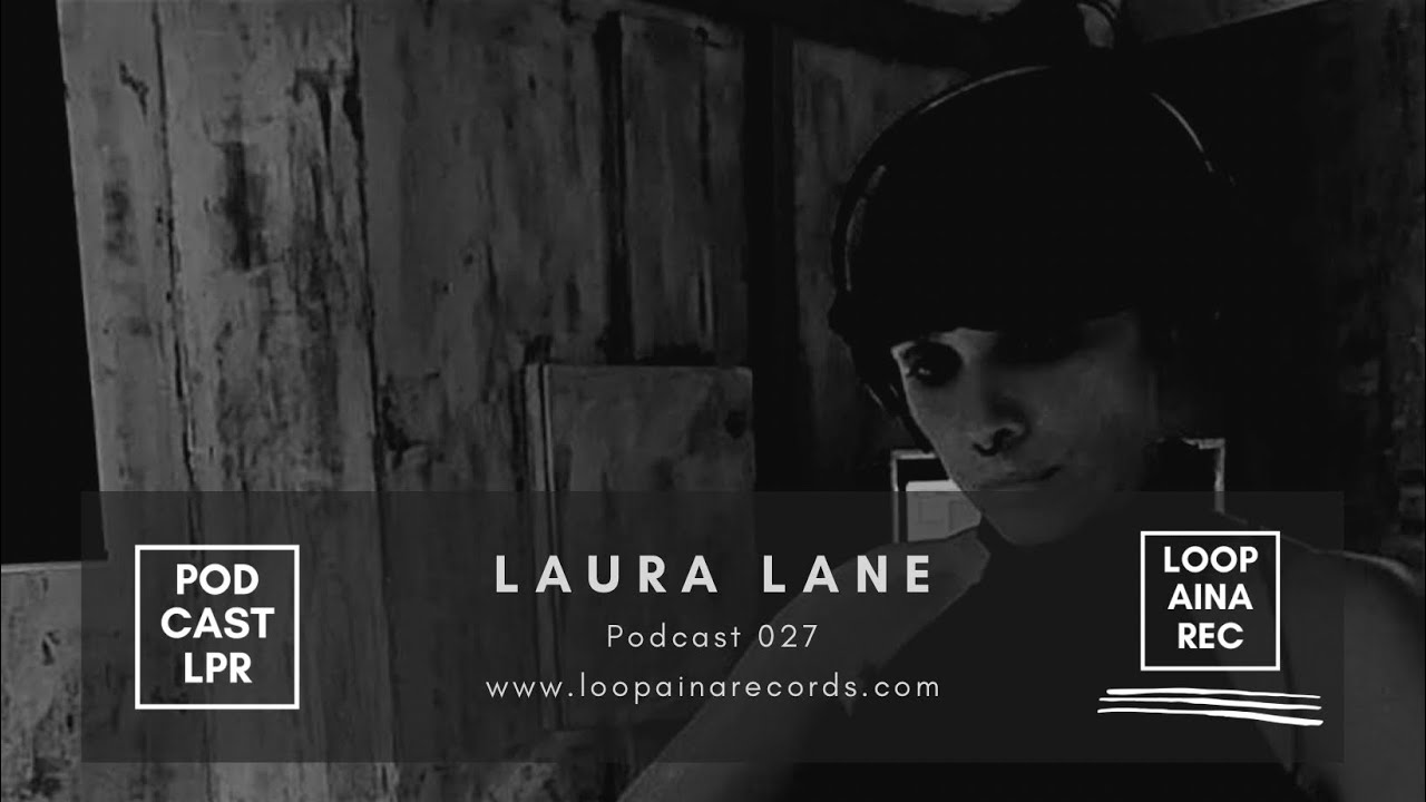 Podcast 027 / LAURA LANE / Loopaina Records YouTube