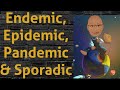 Endemic, Epidemic, Pandemic & Sporadic
