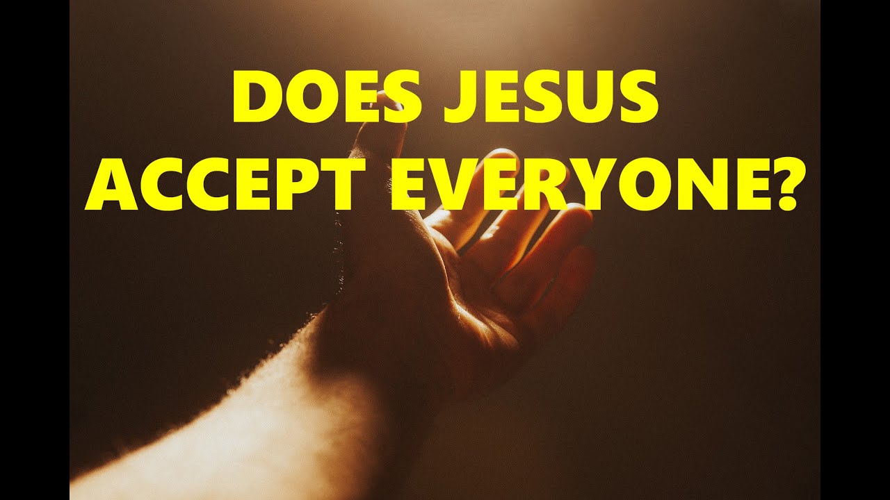 Does JESUS ACCEPT Everyone Who BELIEVES?
