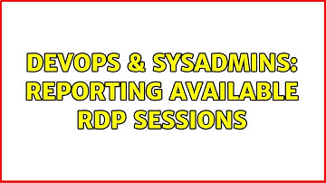 DevOps & SysAdmins: Reporting available RDP sessions (3 Solutions!!)