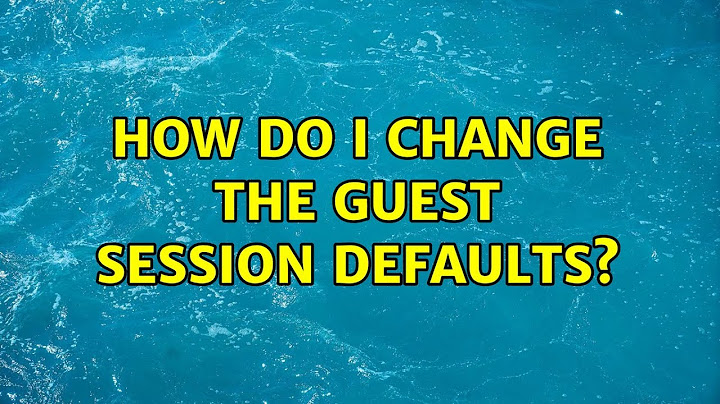 Ubuntu: How do I change the guest session defaults? (3 Solutions!!)