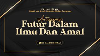 ANTISIPASI FUTUR DALAM ILMU DAN AMAL - Ustadz Dr. Zaenal Abidin, Lc., M.M حفظه الله
