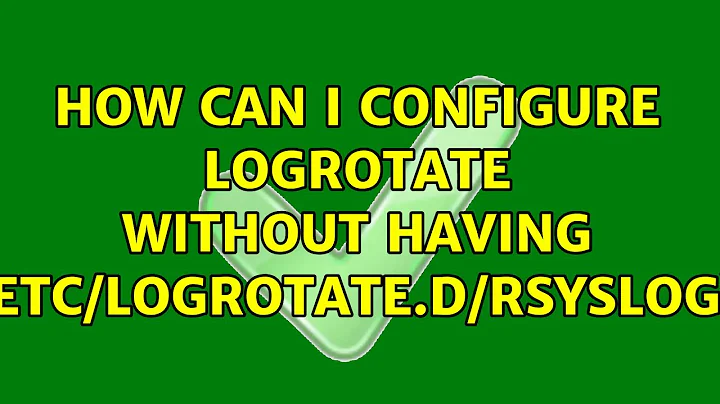 Ubuntu: How can I configure logrotate without having `/etc/logrotate.d/rsyslog`?