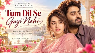 Tum Dil Se Gayi Nahi ❤️ | Arijit Singh | Sad Romantic Hindi Song 2026 | MelodyMantar Music