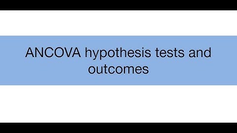 Topic 17.3:  ANCOVA hypothesis tests and outcomes