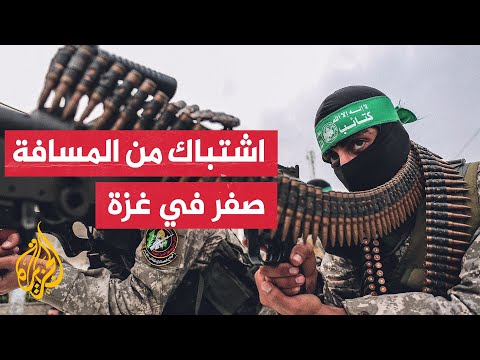 اشتباك من المسافة صفر في غزة.. وعملية خلف القوات الإسرائيلية