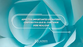 Cadefi | Aspectos importante en materia corporativa que el contador debe realizar