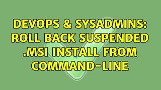 DevOps & SysAdmins: Roll back suspended .MSI install from command-line (3 Solutions!!)