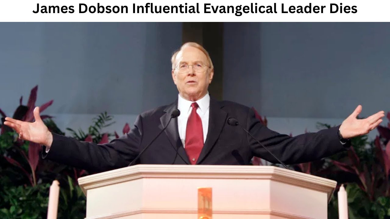 James Dobson | Influential Evangelical Leader Dies