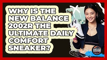 Why Is The New Balance 2002R The Ultimate Daily Comfort Sneaker? - Sneaker Culture Digest