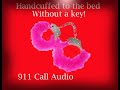 911 Call about a Guy cuffed to the bed without a key - call audio only