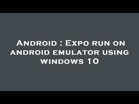 Android : Expo run on android emulator using windows 10