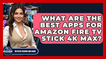 What Are The Best Apps For Amazon Fire TV Stick 4K Max? - NextGen Viewing and Audio