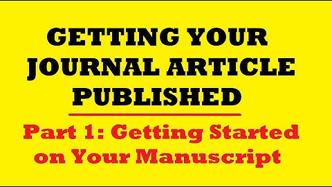 Getting Your Journal Article Published: Part 1: Getting Started on Your Manuscript.