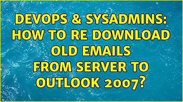 DevOps & SysAdmins: How to re download old emails from Server to Outlook 2007? (2 Solutions!!)