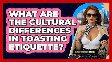 What Are The Cultural Differences In Toasting Etiquette? - Beyond Borders Etiquette